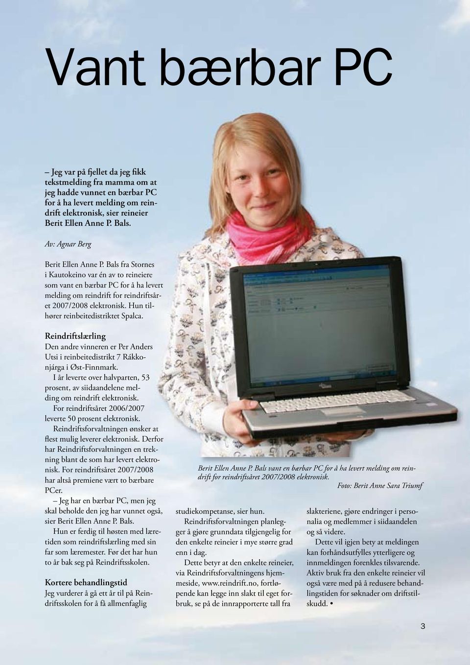 Ellen Anne P. Bals. Av: Agnar Berg Berit Ellen Anne P. Bals fra Stornes i Kautokeino var én av to reineiere som vant en bærbar PC for å ha levert melding om reindrift for et 2007/2008 elektronisk.