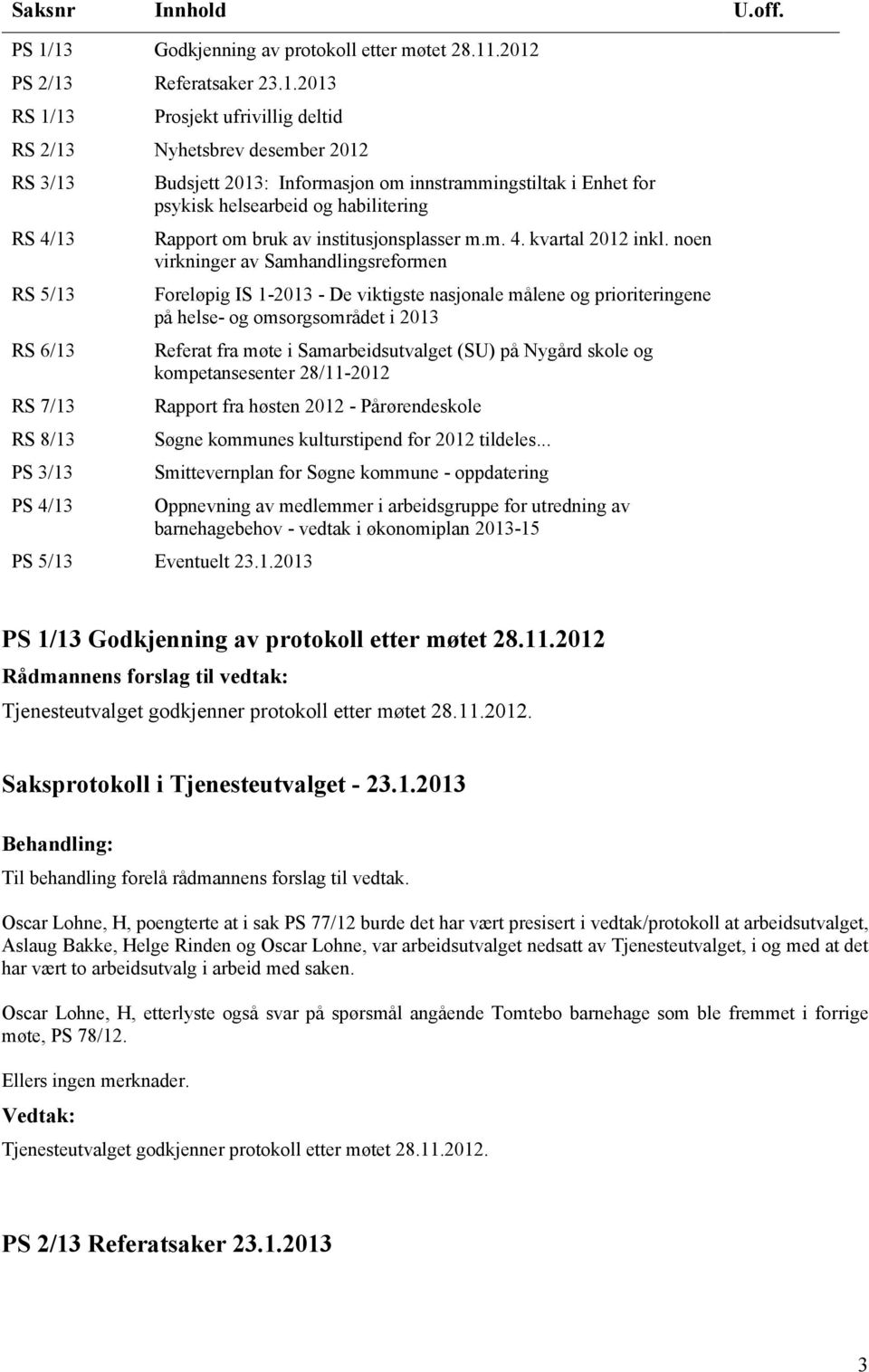 PS 3/13 PS 4/13 Budsjett 2013: Informasjon om innstrammingstiltak i Enhet for psykisk helsearbeid og habilitering Rapport om bruk av institusjonsplasser m.m. 4. kvartal 2012 inkl.