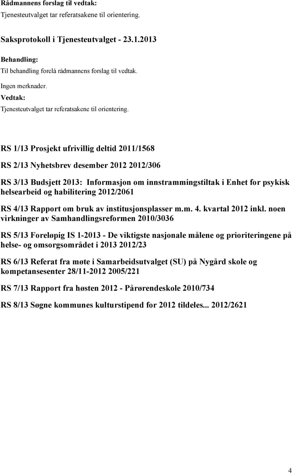 RS 1/13 Prosjekt ufrivillig deltid 2011/1568 RS 2/13 Nyhetsbrev desember 2012 2012/306 RS 3/13 Budsjett 2013: Informasjon om innstrammingstiltak i Enhet for psykisk helsearbeid og habilitering