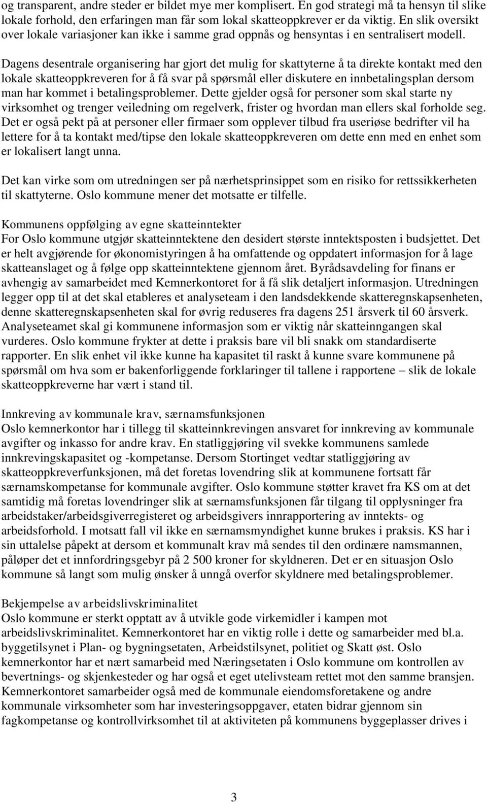 Dagens desentrale organisering har gjort det mulig for skattyterne å ta direkte kontakt med den lokale skatteoppkreveren for å få svar på spørsmål eller diskutere en innbetalingsplan dersom man har