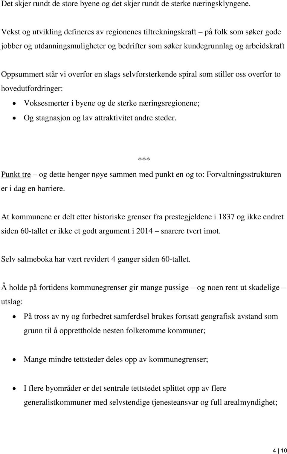 slags selvforsterkende spiral som stiller oss overfor to hovedutfordringer: Voksesmerter i byene og de sterke næringsregionene; Og stagnasjon og lav attraktivitet andre steder.