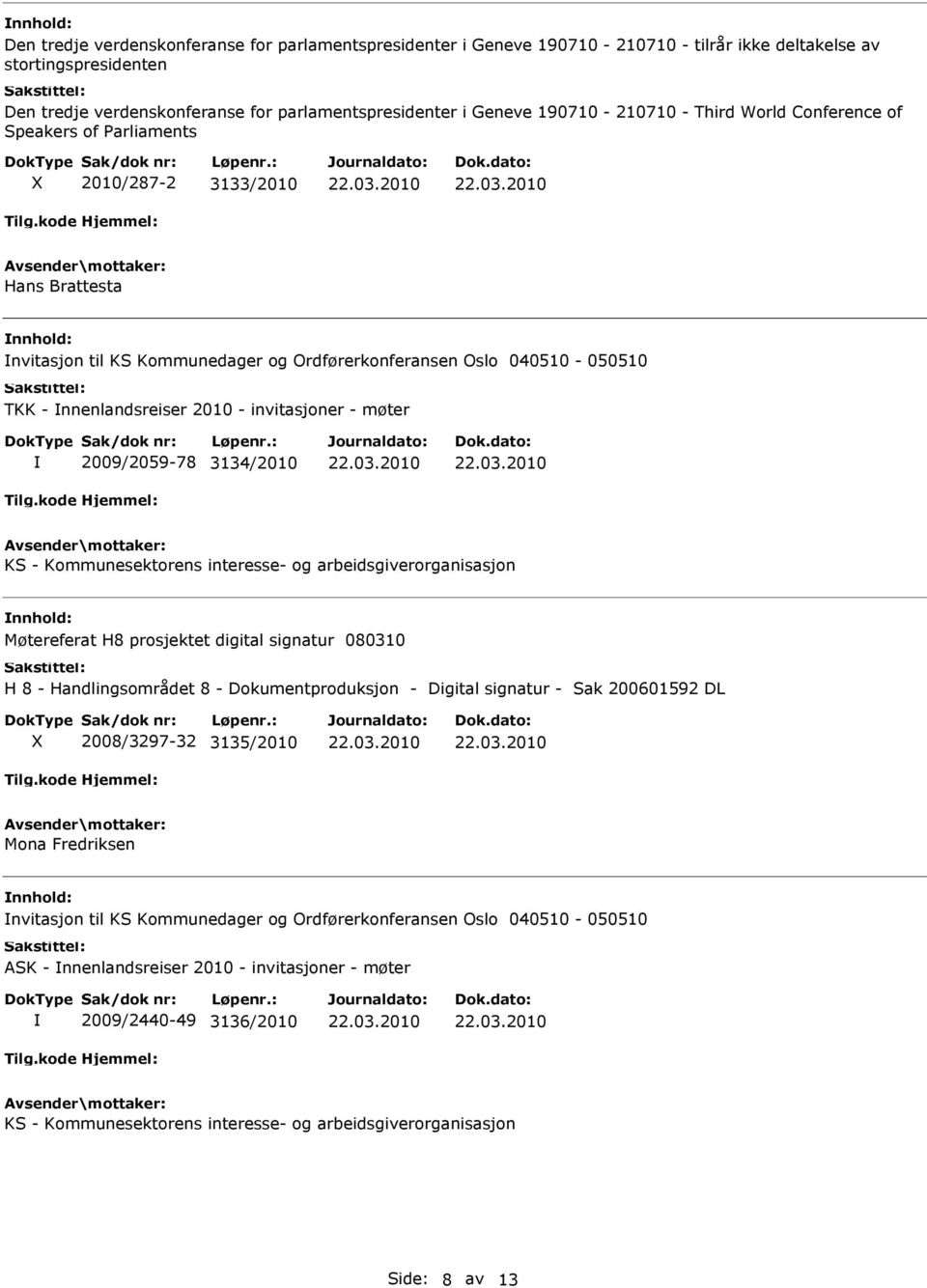 nnenlandsreiser 2010 - invitasjoner - møter 2009/2059-78 3134/2010 Møtereferat H8 prosjektet digital signatur 080310 H 8 - Handlingsområdet 8 - Dokumentproduksjon - Digital signatur - Sak