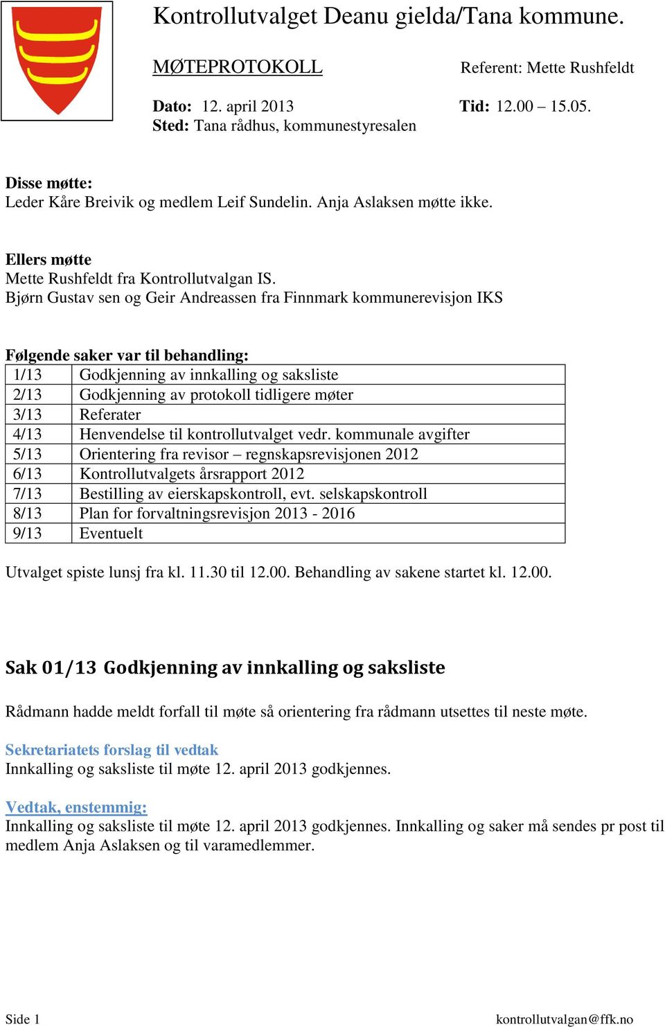 Bjørn Gustav sen og Geir Andreassen fra Finnmark kommunerevisjon IKS Følgende saker var til behandling: 1/13 Godkjenning av innkalling og saksliste 2/13 Godkjenning av protokoll tidligere møter 3/13