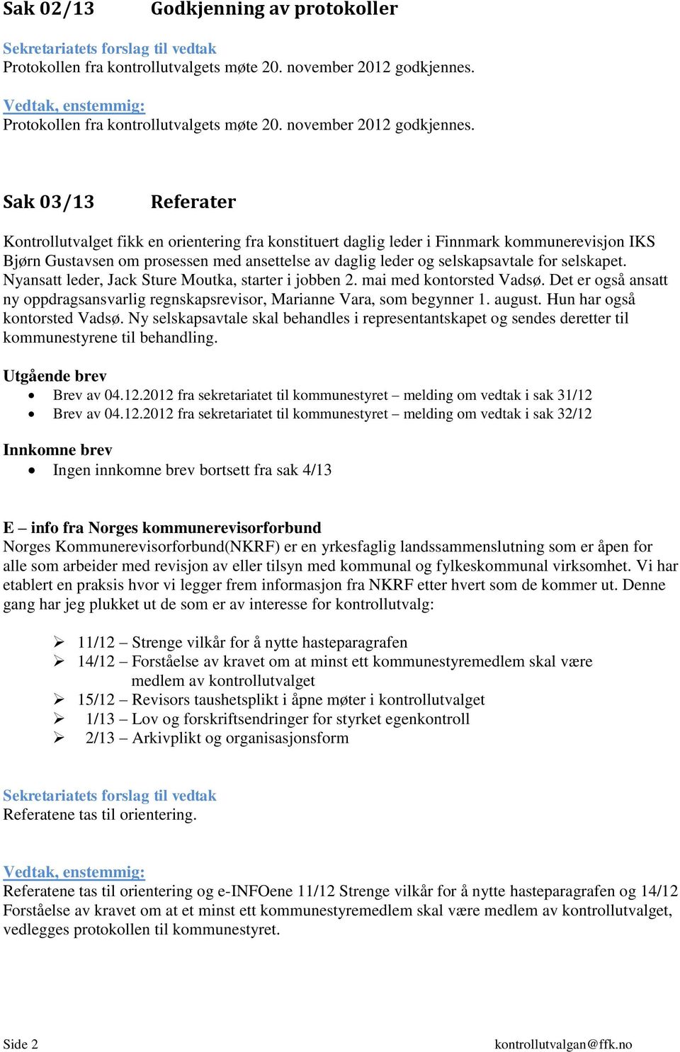 Sak 03/13 Referater Kontrollutvalget fikk en orientering fra konstituert daglig leder i Finnmark kommunerevisjon IKS Bjørn Gustavsen om prosessen med ansettelse av daglig leder og selskapsavtale for