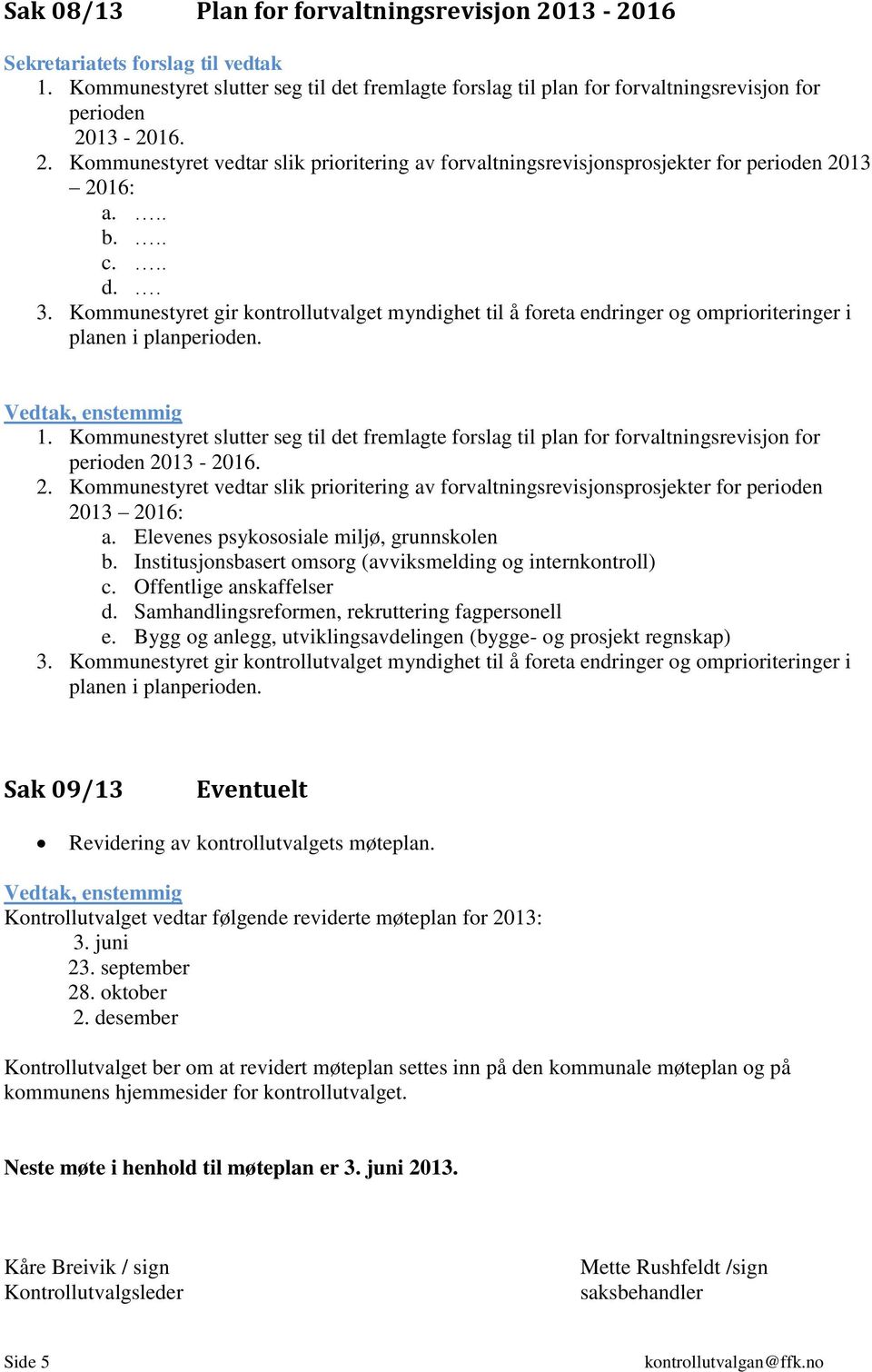 Kommunestyret slutter seg til det fremlagte forslag til plan for forvaltningsrevisjon for perioden 20