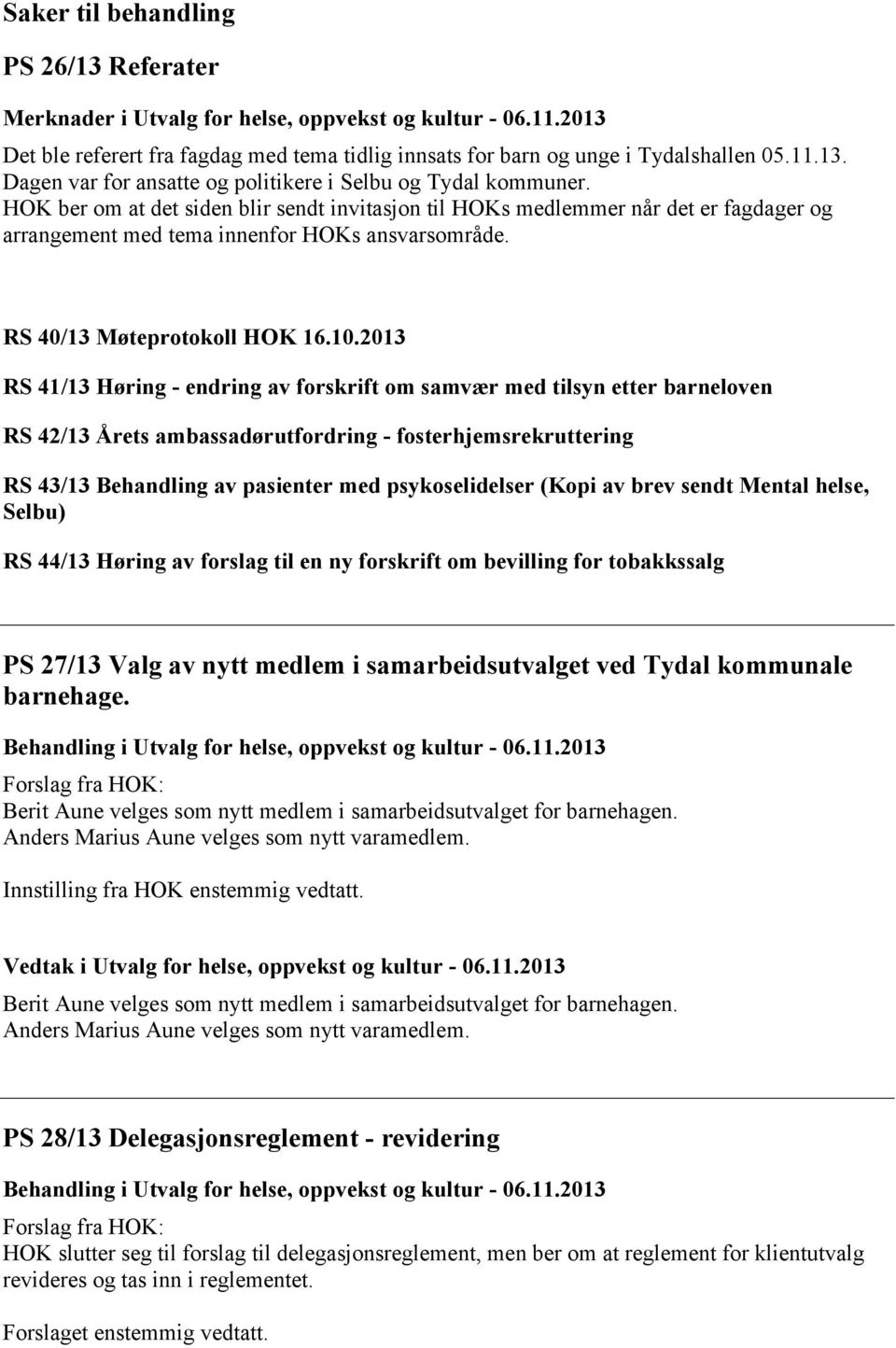 2013 RS 41/13 Høring - endring av forskrift om samvær med tilsyn etter barneloven RS 42/13 Årets ambassadørutfordring - fosterhjemsrekruttering RS 43/13 Behandling av pasienter med psykoselidelser