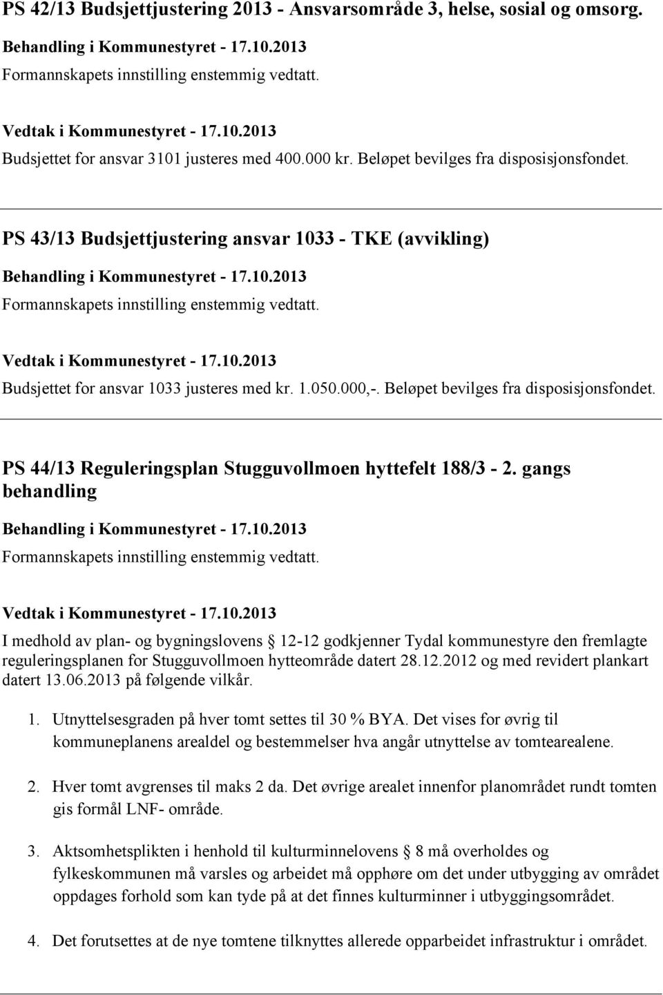 Vedtak i Kommunestyret - 17.10.2013 Budsjettet for ansvar 1033 justeres med kr. 1.050.000,-. Beløpet bevilges fra disposisjonsfondet. PS 44/13 Reguleringsplan Stugguvollmoen hyttefelt 188/3-2.