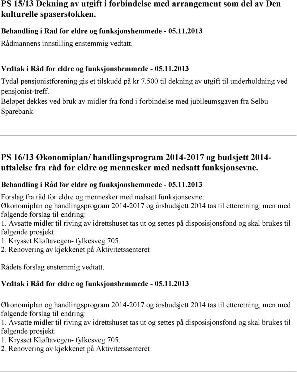 Beløpet dekkes ved bruk av midler fra fond i forbindelse med jubileumsgaven fra Selbu Sparebank.