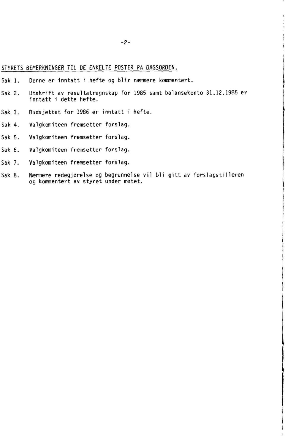 1985 er inntatt i dette hefte. Budsjettet for 1986 er inntatt i hefte. Valgkomiteen fremsetter forslag.