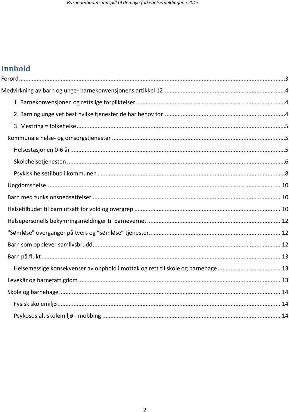 .. 10 Helsetilbudet til barn utsatt for vold og overgrep... 10 Helsepersonells bekymringsmeldinger til barnevernet... 12 "Sømløse" overganger på tvers og sømløse tjenester.