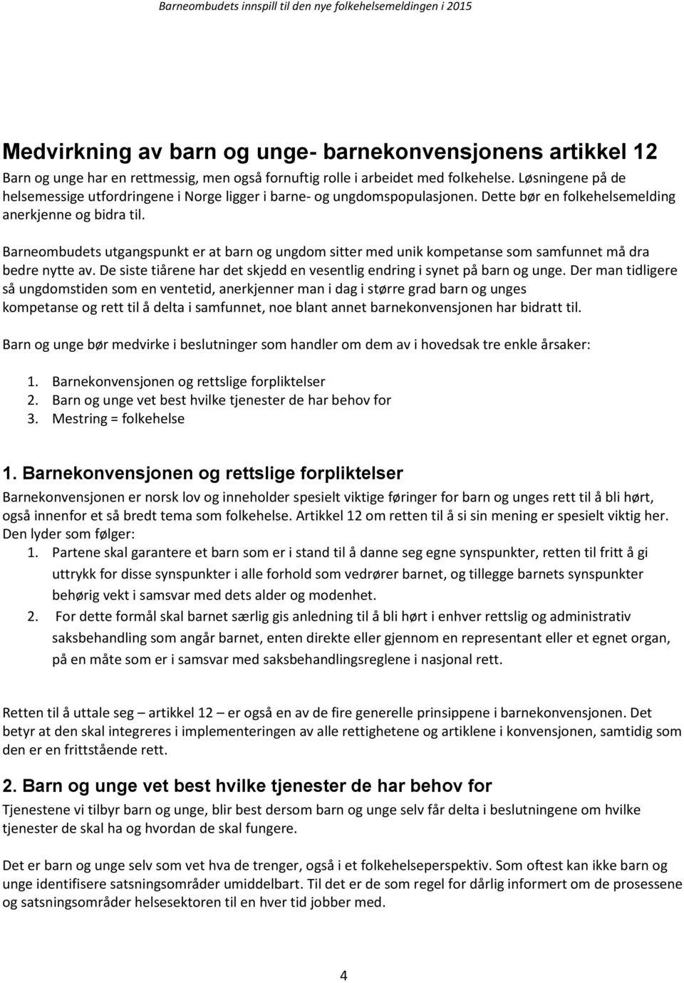 Barneombudets utgangspunkt er at barn og ungdom sitter med unik kompetanse som samfunnet må dra bedre nytte av. De siste tiårene har det skjedd en vesentlig endring i synet på barn og unge.