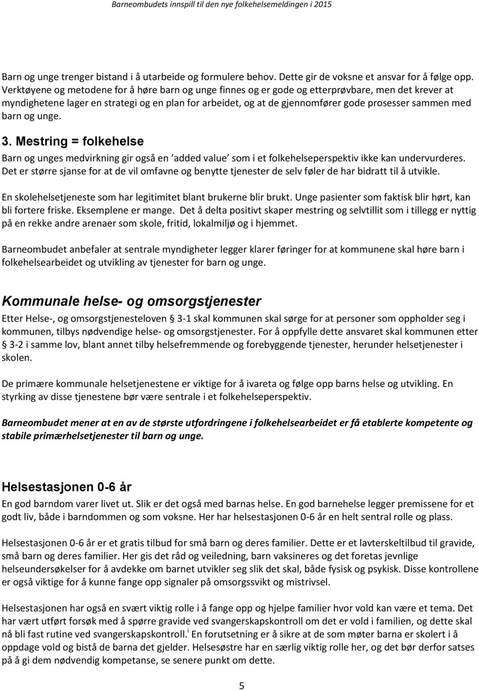 sammen med barn og unge. 3. Mestring = folkehelse Barn og unges medvirkning gir også en added value som i et folkehelseperspektiv ikke kan undervurderes.