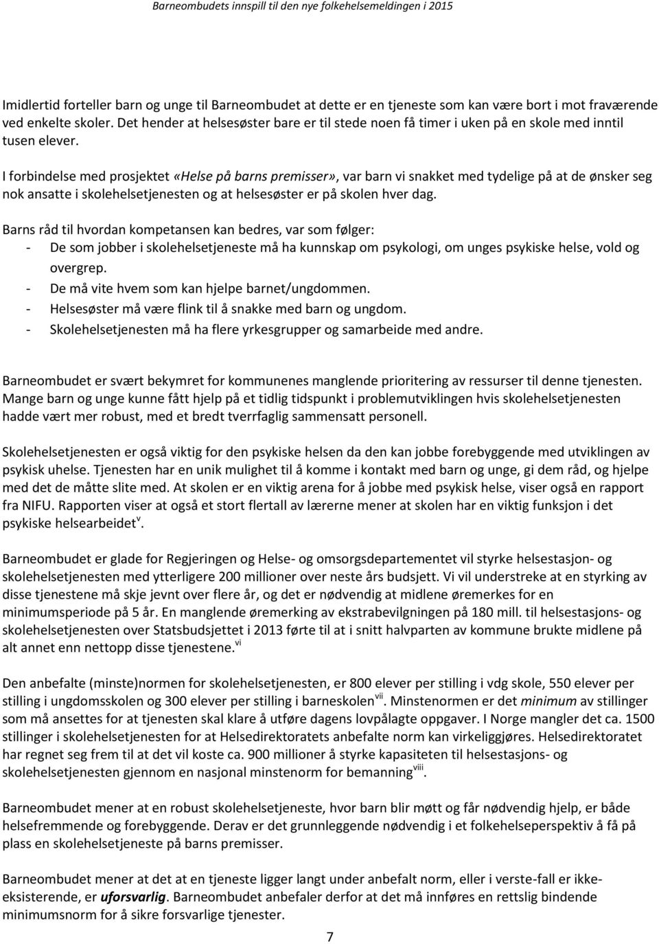 I forbindelse med prosjektet «Helse på barns premisser», var barn vi snakket med tydelige på at de ønsker seg nok ansatte i skolehelsetjenesten og at helsesøster er på skolen hver dag.