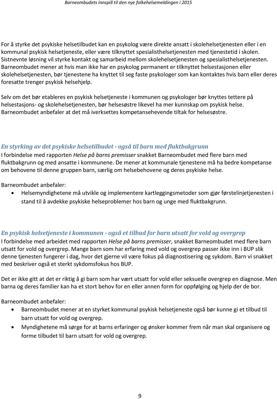 Barneombudet mener at hvis man ikke har en psykolog permanent er tilknyttet helsestasjonen eller skolehelsetjenesten, bør tjenestene ha knyttet til seg faste psykologer som kan kontaktes hvis barn