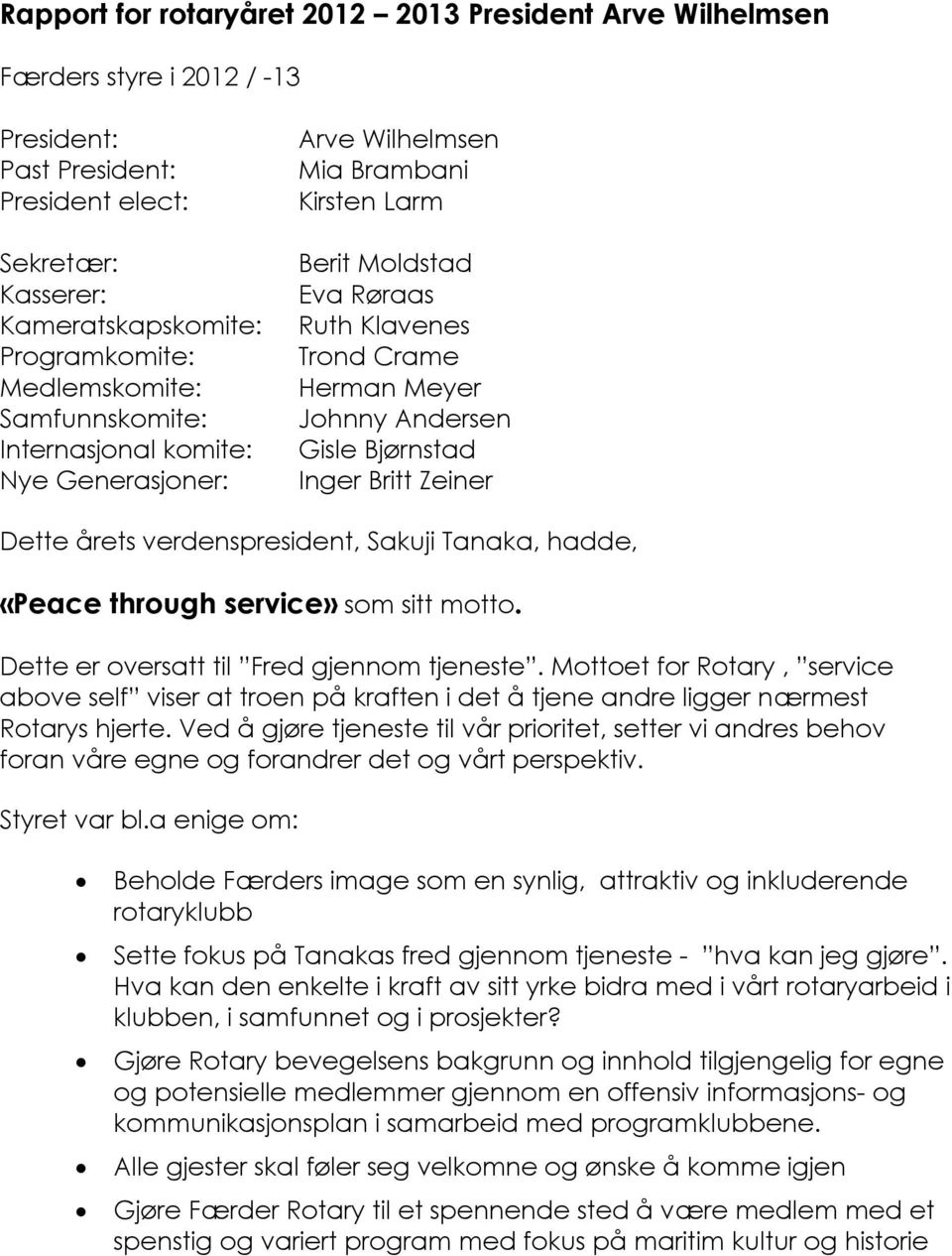 Inger Britt Zeiner Dette årets verdenspresident, Sakuji Tanaka, hadde, «Peace through service» som sitt motto. Dette er oversatt til Fred gjennom tjeneste.