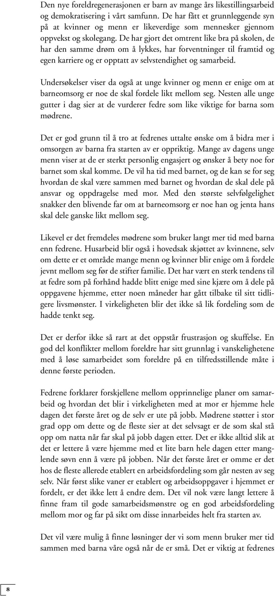 De har gjort det omtrent like bra på skolen, de har den samme drøm om å lykkes, har forventninger til framtid og egen karriere og er opptatt av selvstendighet og samarbeid.