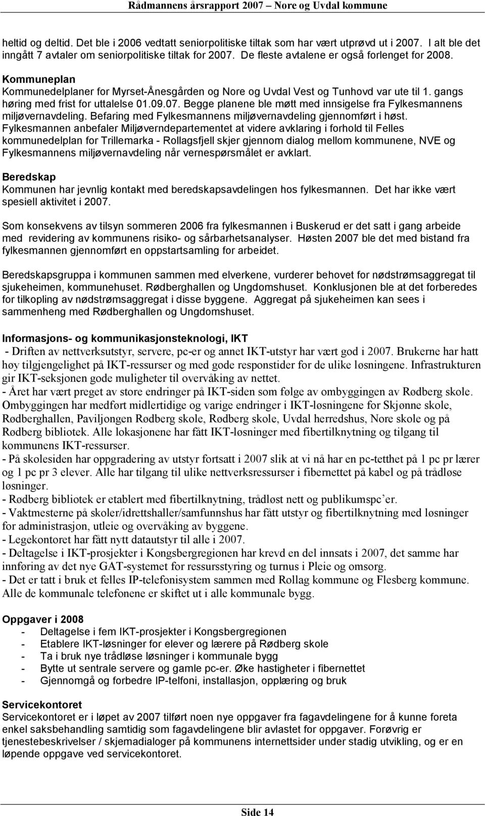 Begge planene ble møtt med innsigelse fra Fylkesmannens miljøvernavdeling. Befaring med Fylkesmannens miljøvernavdeling gjennomført i høst.