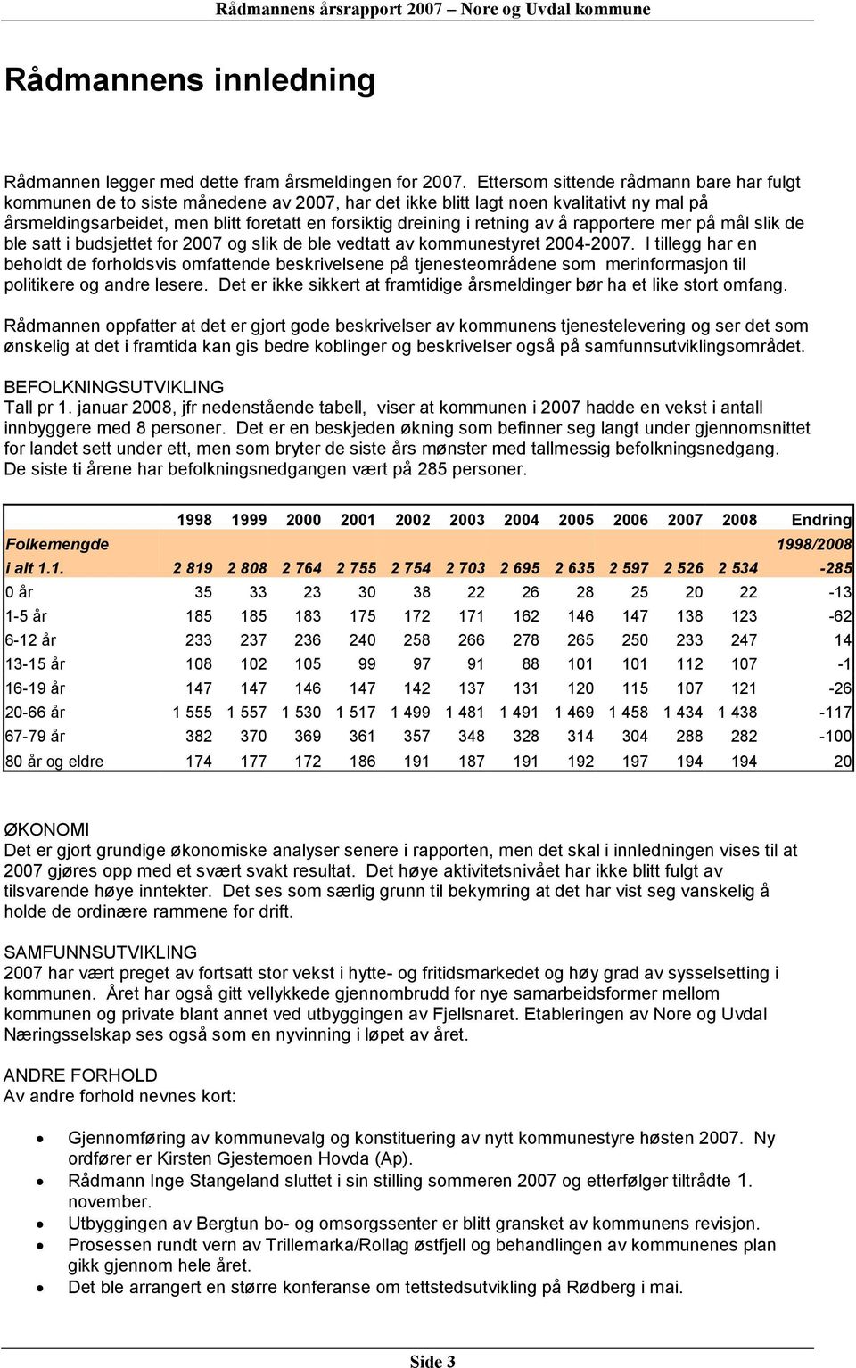 retning av å rapportere mer på mål slik de ble satt i budsjettet for 2007 og slik de ble vedtatt av kommunestyret 2004-2007.