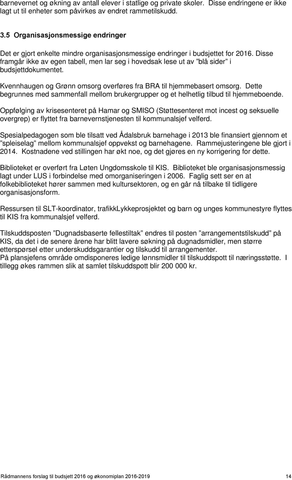 Disse framgår ikke av egen tabell, men lar seg i hovedsak lese ut av blå sider i budsjettdokumentet. Kvennhaugen og Grønn omsorg overføres fra BRA til hjemmebasert omsorg.