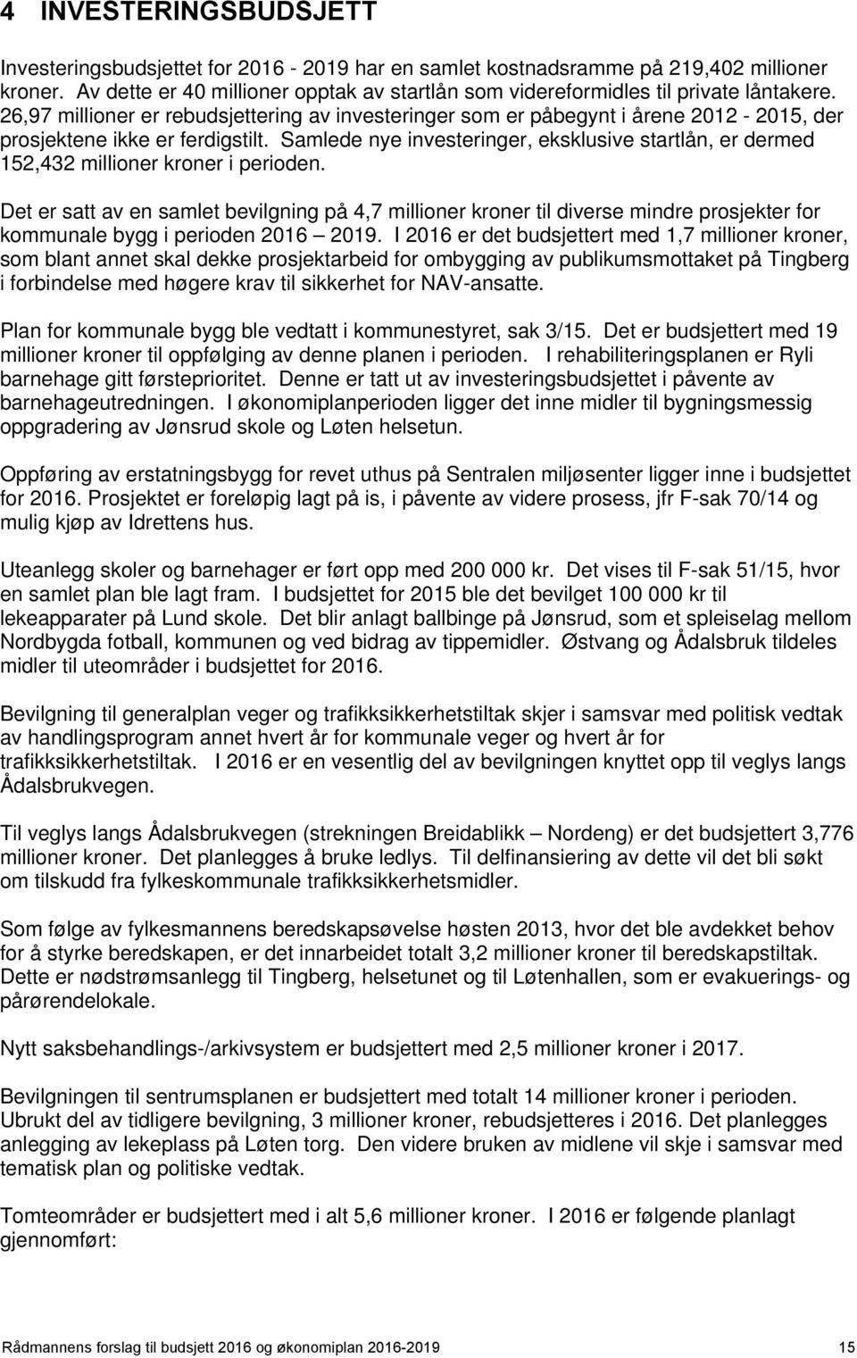 26,97 millioner er rebudsjettering av investeringer som er påbegynt i årene 2012-2015, der prosjektene ikke er ferdigstilt.