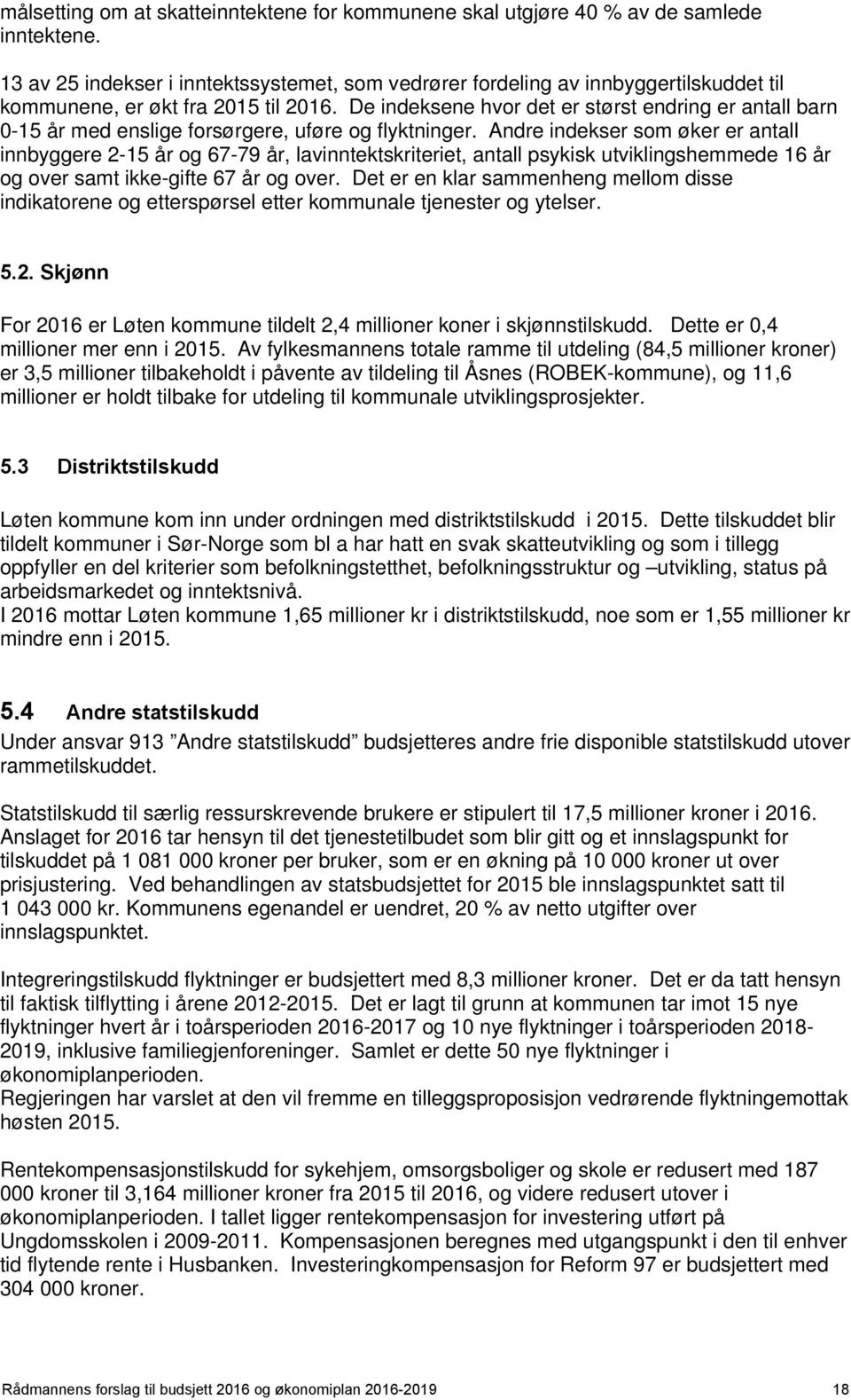 De indeksene hvor det er størst endring er antall barn 0-15 år med enslige forsørgere, uføre og flyktninger.