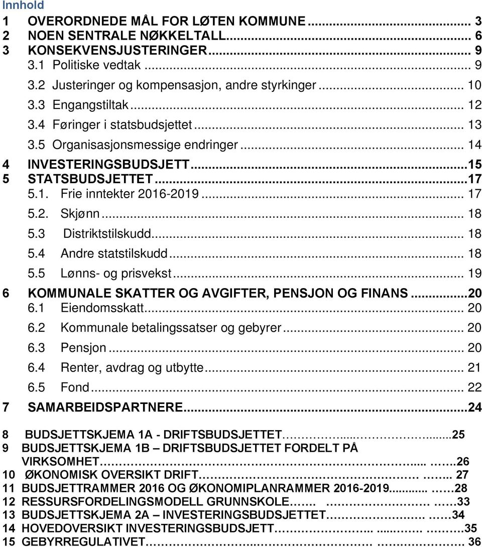 .. 18 5.3 Distriktstilskudd... 18 5.4 Andre statstilskudd... 18 5.5 Lønns- og prisvekst... 19 6 KOMMUNALE SKATTER OG AVGIFTER, PENSJON OG FINANS...20 6.1 Eiendomsskatt... 20 6.