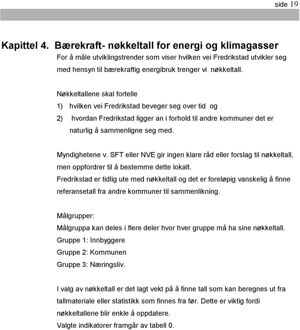 Nøkkeltallene skal fortelle 1) hvilken vei Fredrikstad beveger seg over tid og 2) hvordan Fredrikstad ligger an i forhold til andre kommuner det er naturlig å sammenligne seg med. Myndighetene v.