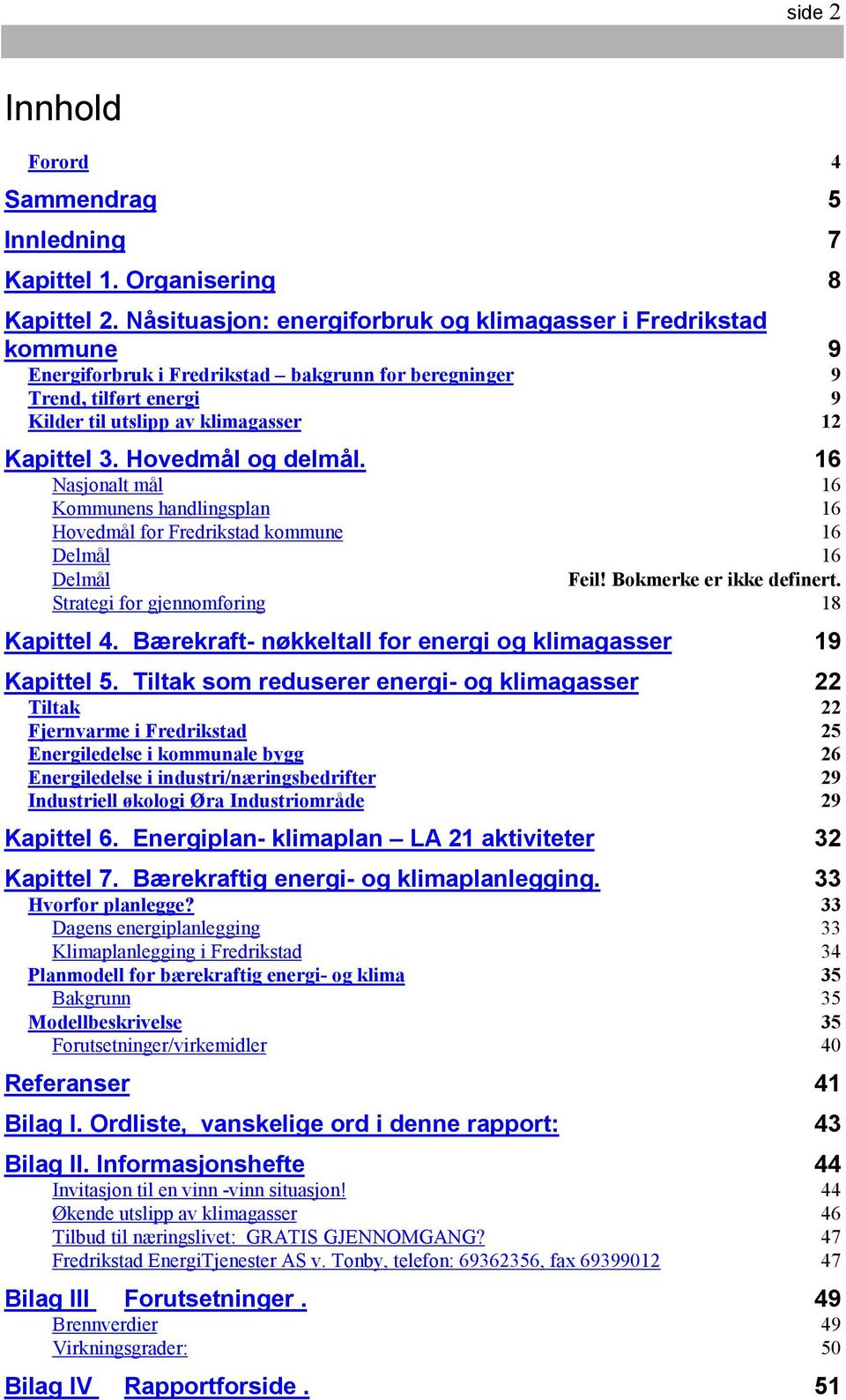 Hovedmål og delmål. 16 Nasjonalt mål 16 Kommunens handlingsplan 16 Hovedmål for Fredrikstad kommune 16 Delmål 16 Delmål Feil! Bokmerke er ikke definert. Strategi for gjennomføring 18 Kapittel 4.