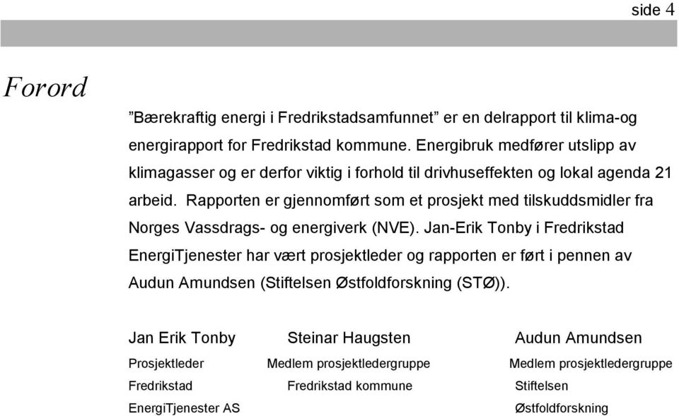 Rapporten er gjennomført som et prosjekt med tilskuddsmidler fra Norges Vassdrags- og energiverk (NVE).