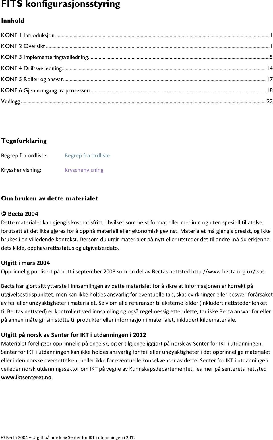 .. 22 Tegnforklaring Begrep fra ordliste: Krysshenvisning: Begrep fra ordliste Krysshenvisning Om bruken av dette materialet Becta 2004 Dette materialet kan gjengis kostnadsfritt, i hvilket som helst