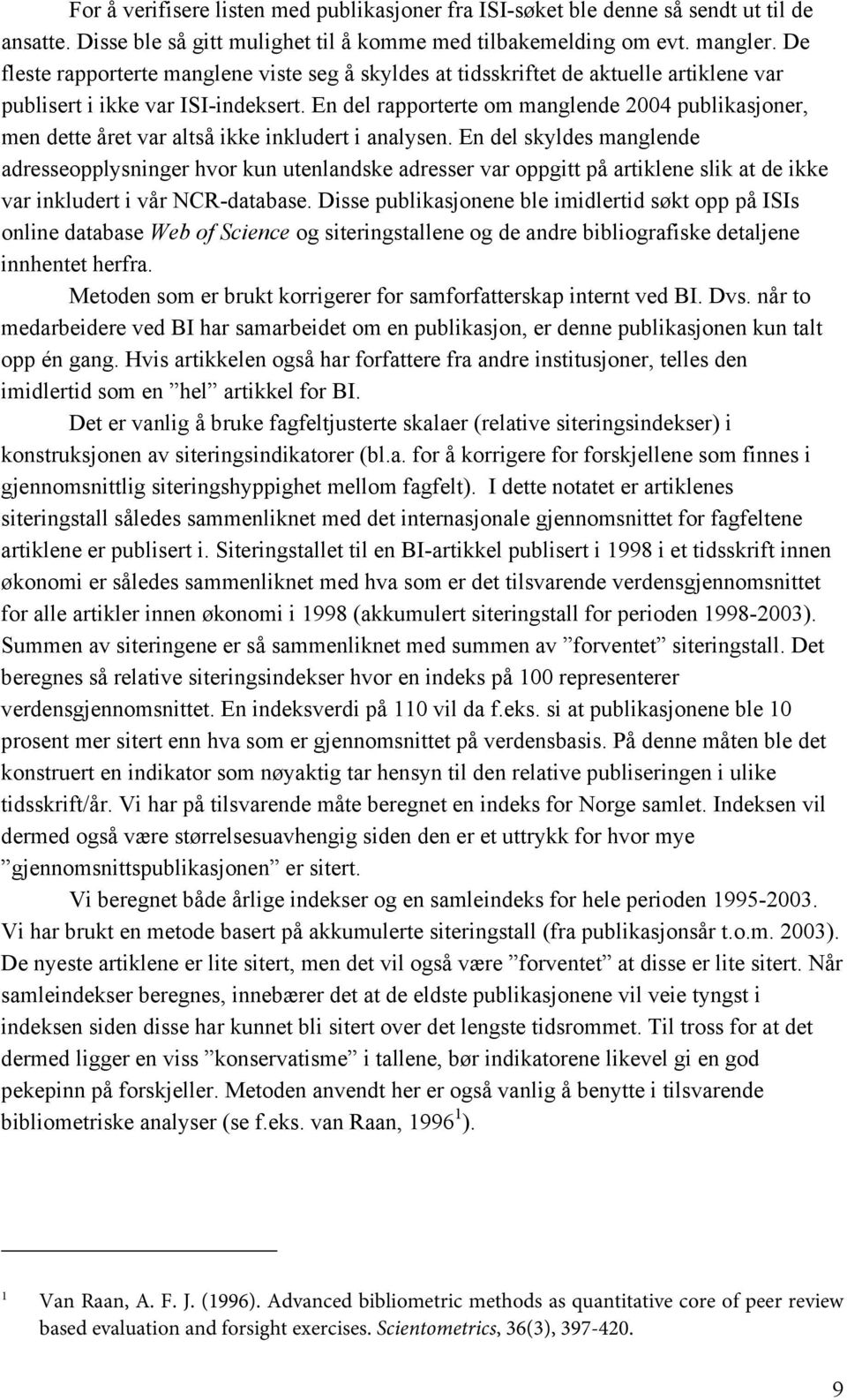 En del rapporterte om manglende 2004 publikasjoner, men dette året var altså ikke inkludert i analysen.