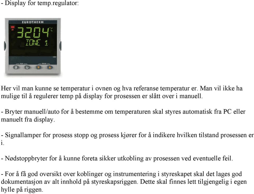 - Bryter manuell/auto for å bestemme om temperaturen skal styres automatisk fra PC eller manuelt fra display.