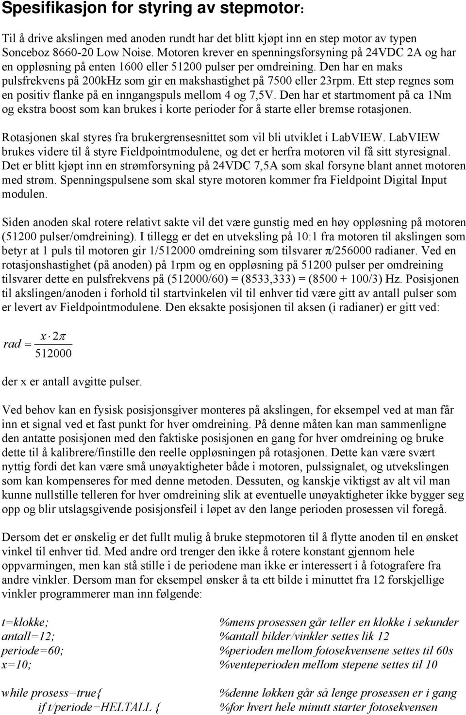 Den har en maks pulsfrekvens på 200kHz som gir en makshastighet på 7500 eller 23rpm. Ett step regnes som en positiv flanke på en inngangspuls mellom 4 og 7,5V.