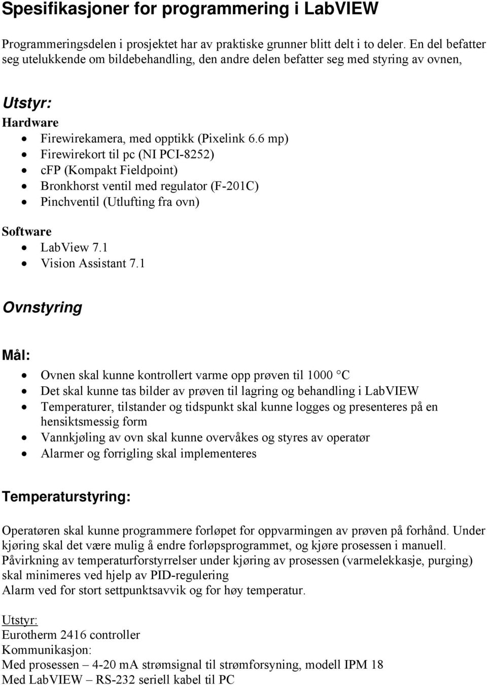 6 mp) Firewirekort til pc (NI PCI-8252) cfp (Kompakt Fieldpoint) Bronkhorst ventil med regulator (F-201C) Pinchventil (Utlufting fra ovn) Software LabView 7.1 Vision Assistant 7.