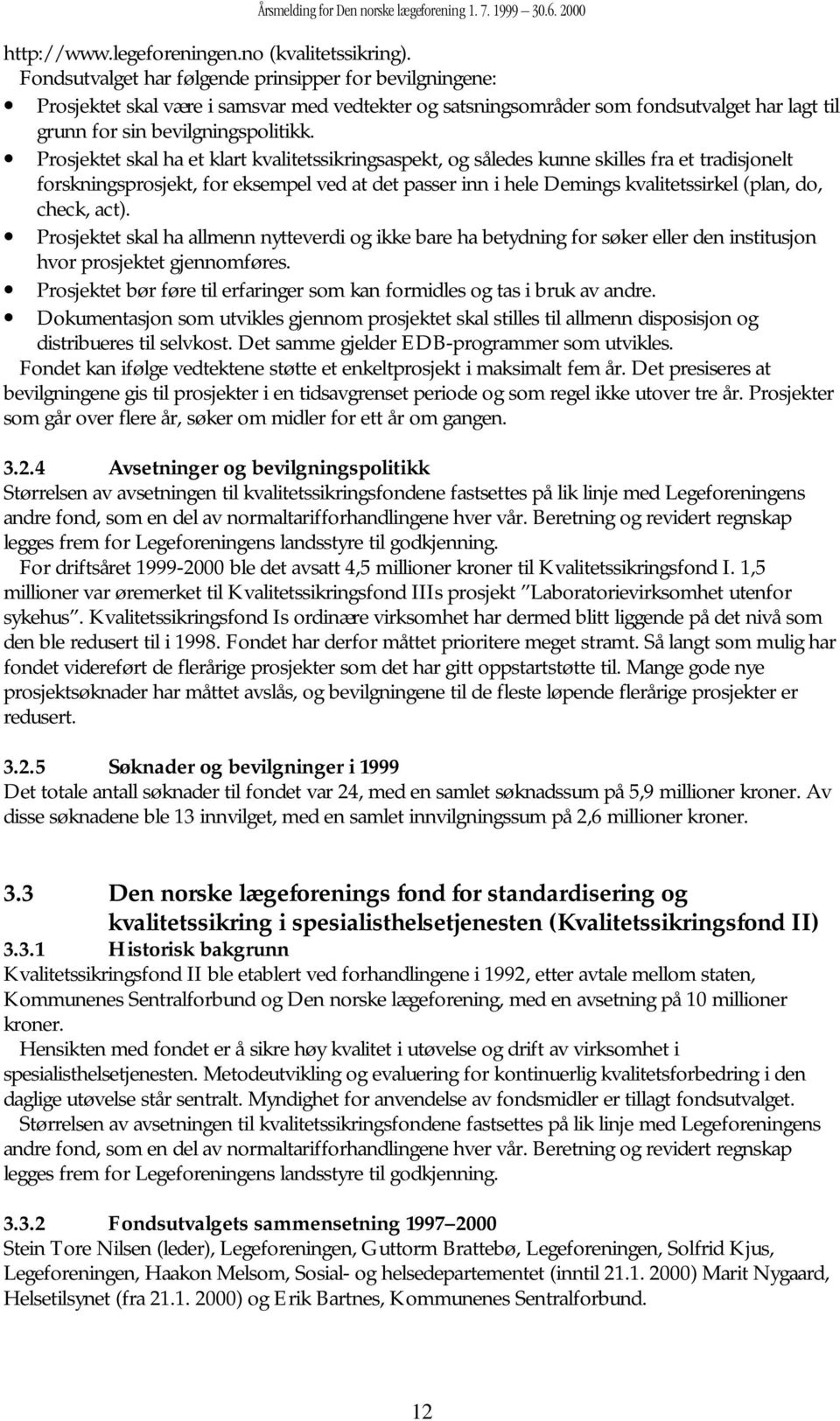 Prosjektet skal ha et klart kvalitetssikringsaspekt, og således kunne skilles fra et tradisjonelt forskningsprosjekt, for eksempel ved at det passer inn i hele Demings kvalitetssirkel (plan, do,