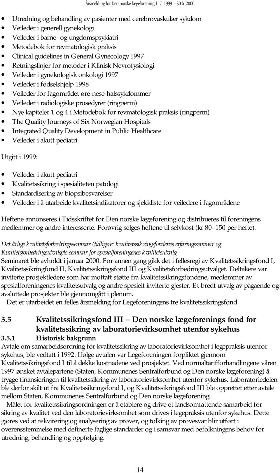 radiologiske prosedyrer (ringperm) Nye kapiteler 1 og 4 i Metodebok for revmatologisk praksis (ringperm) The Quality Journeys of Six Norwegian Hospitals Integrated Quality Development in Public