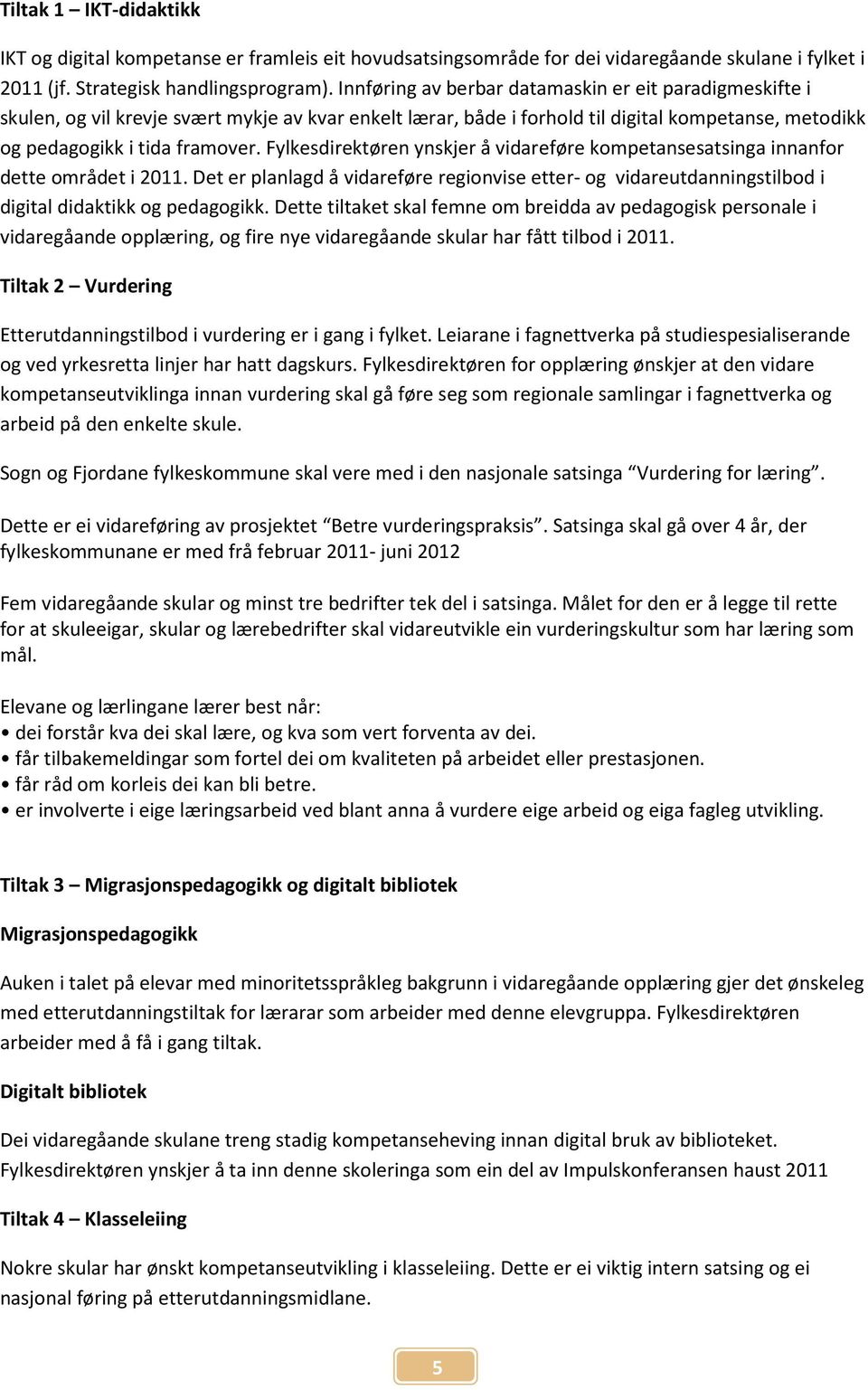 Fylkesdirektøren ynskjer å vidareføre kompetansesatsinga innanfor dette området i 2011. Det er planlagd å vidareføre regionvise etter- og vidareutdanningstilbod i digital didaktikk og pedagogikk.