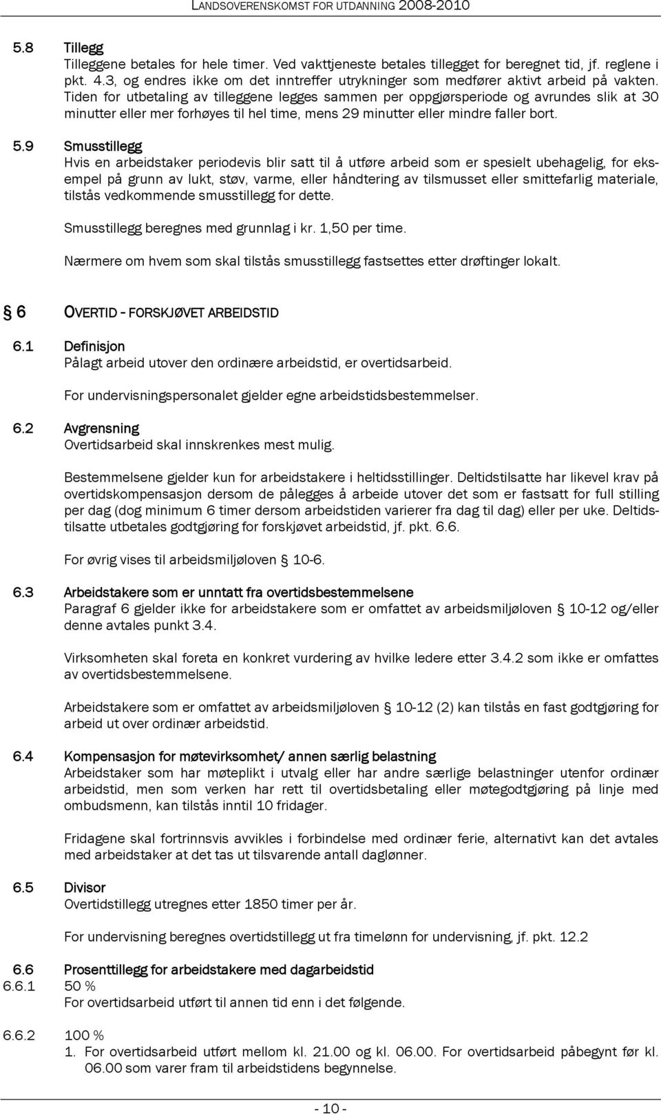 Tiden for utbetaling av tilleggene legges sammen per oppgjørsperiode og avrundes slik at 30 minutter eller mer forhøyes til hel time, mens 29 minutter eller mindre faller bort. 5.