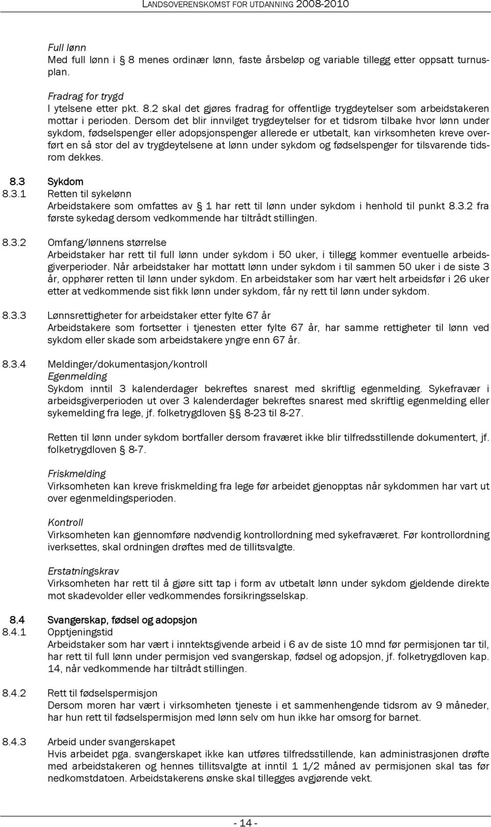 trygdeytelsene at lønn under sykdom og fødselspenger for tilsvarende tidsrom dekkes. 8.3 Sykdom 8.3.1 Retten til sykelønn Arbeidstakere som omfattes av 1 har rett til lønn under sykdom i henhold til punkt 8.