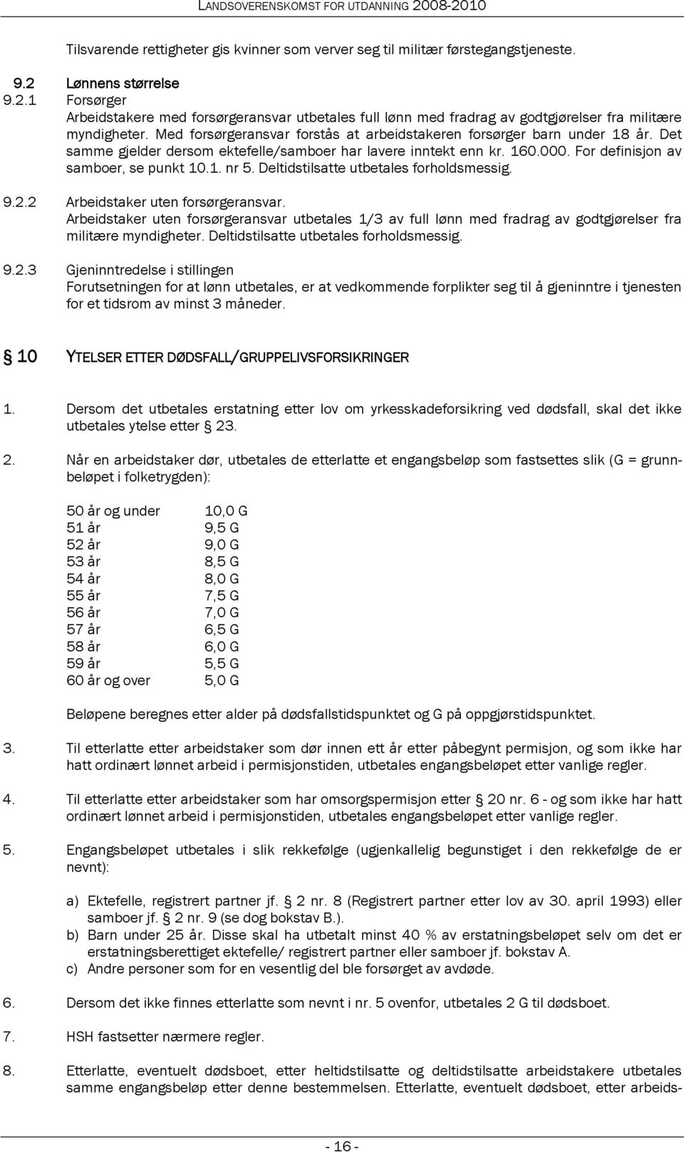 Med forsørgeransvar forstås at arbeidstakeren forsørger barn under 18 år. Det samme gjelder dersom ektefelle/samboer har lavere inntekt enn kr. 160.000. For definisjon av samboer, se punkt 10.1. nr 5.