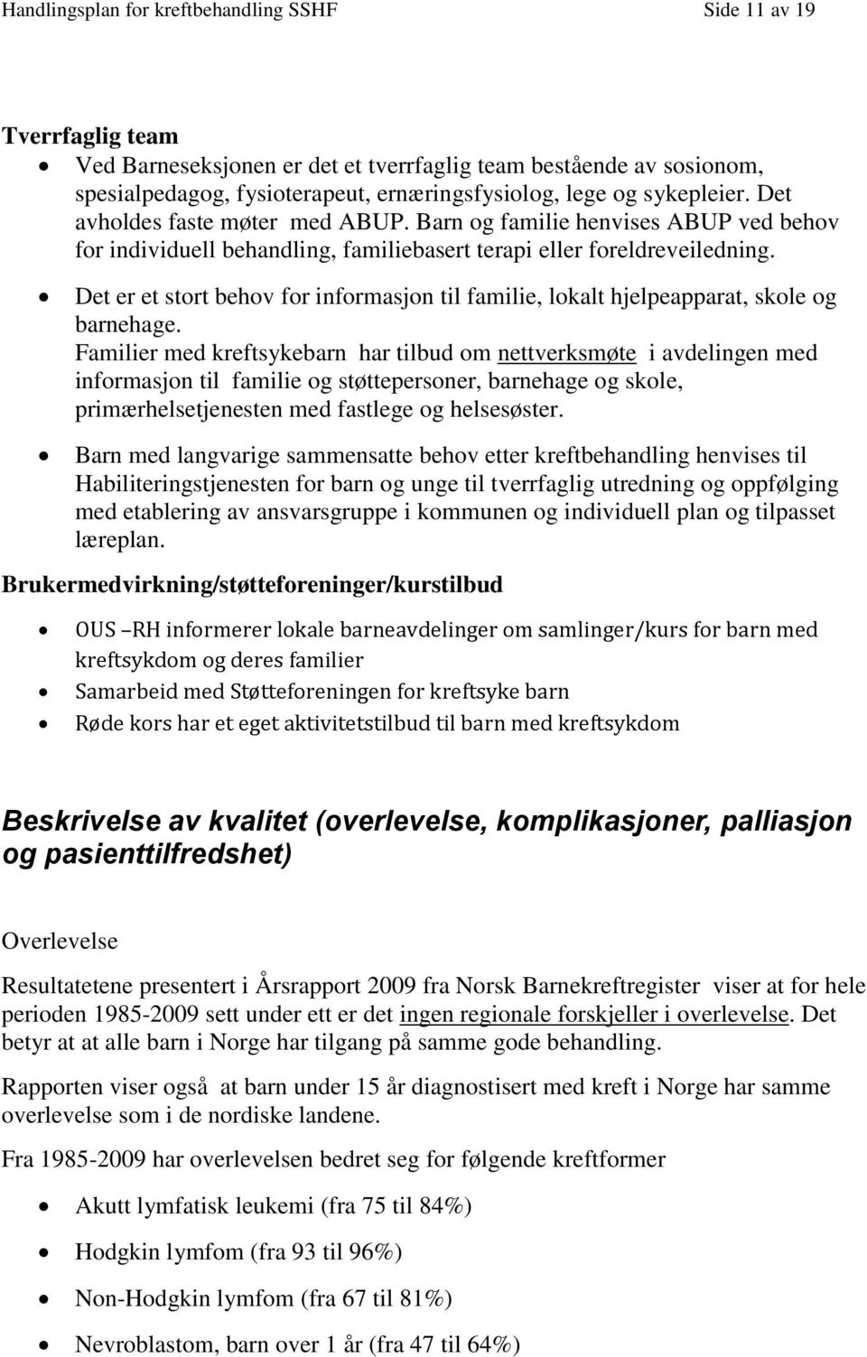 Det er et strt behv fr infrmasjn til familie, lkalt hjelpeapparat, skle g barnehage.