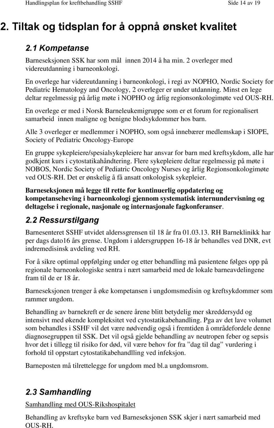 Minst en lege deltar regelmessig på årlig møte i NOPHO g årlig reginsnklgimøte ved OUS-RH.