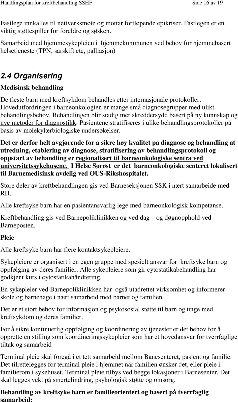 4 Organisering Medisinsk behandling De fleste barn med kreftsykdm behandles etter internasjnale prtkller. Hvedutfrdringen i barnenklgien er mange små diagnsegrupper med ulikt behandlingsbehv.