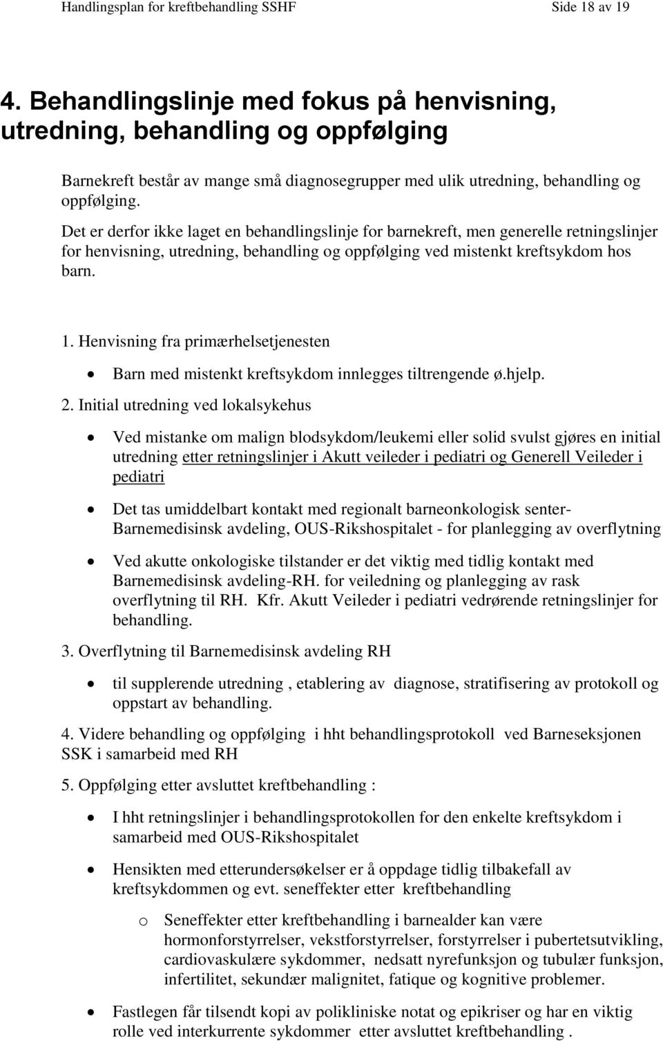 Det er derfr ikke laget en behandlingslinje fr barnekreft, men generelle retningslinjer fr henvisning, utredning, behandling g ppfølging ved mistenkt kreftsykdm hs barn. 1.