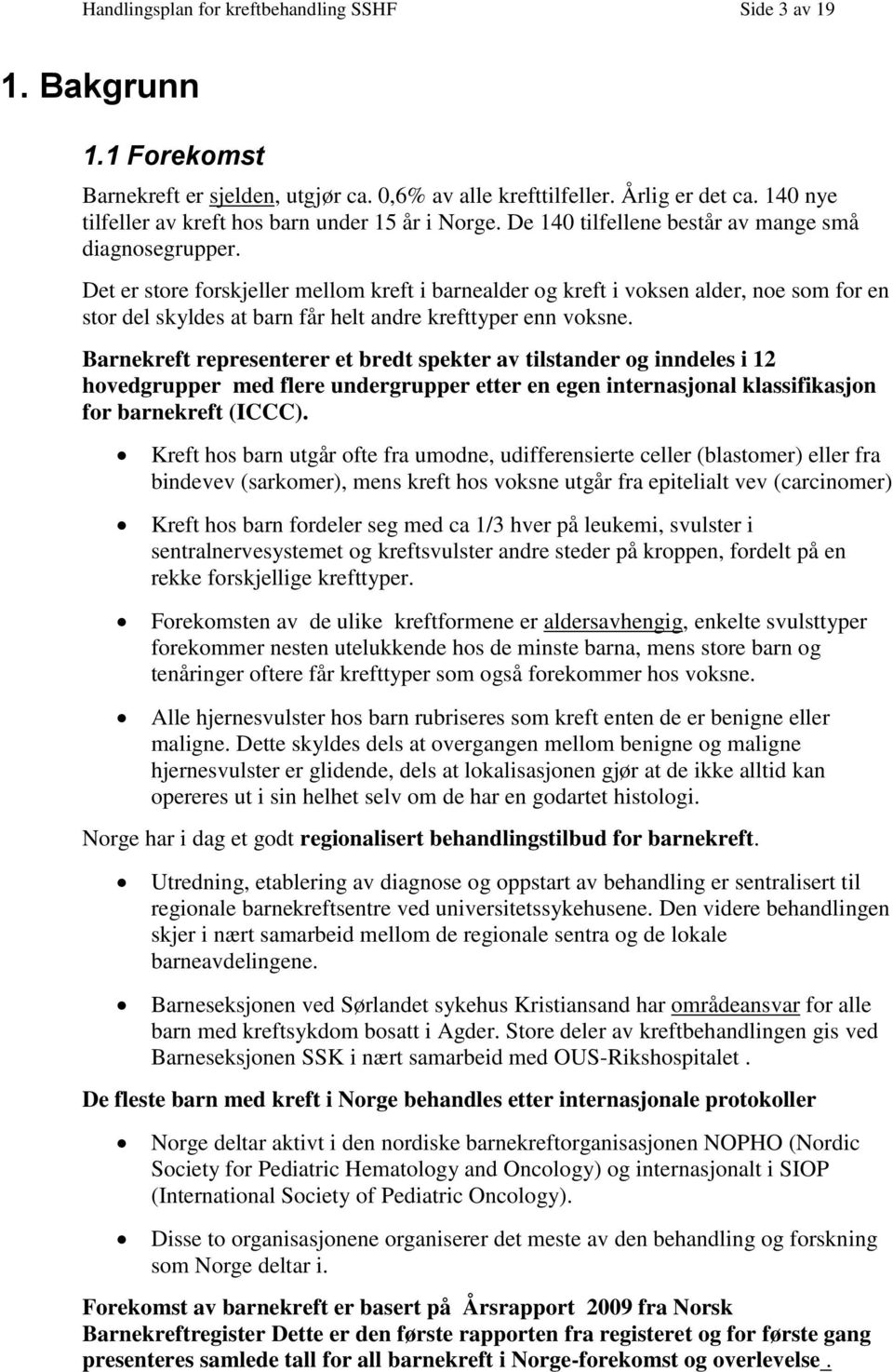 Det er stre frskjeller mellm kreft i barnealder g kreft i vksen alder, ne sm fr en str del skyldes at barn får helt andre krefttyper enn vksne.