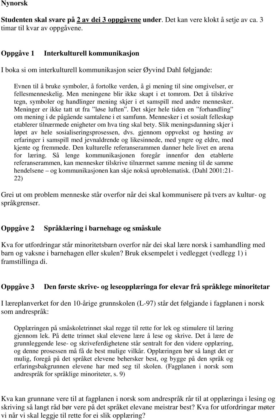 fellesmenneskelig. Men meningene blir ikke skapt i et tomrom. Det å tilskrive tegn, symboler og handlinger mening skjer i et samspill med andre mennesker. Meninger er ikke tatt ut fra løse luften.