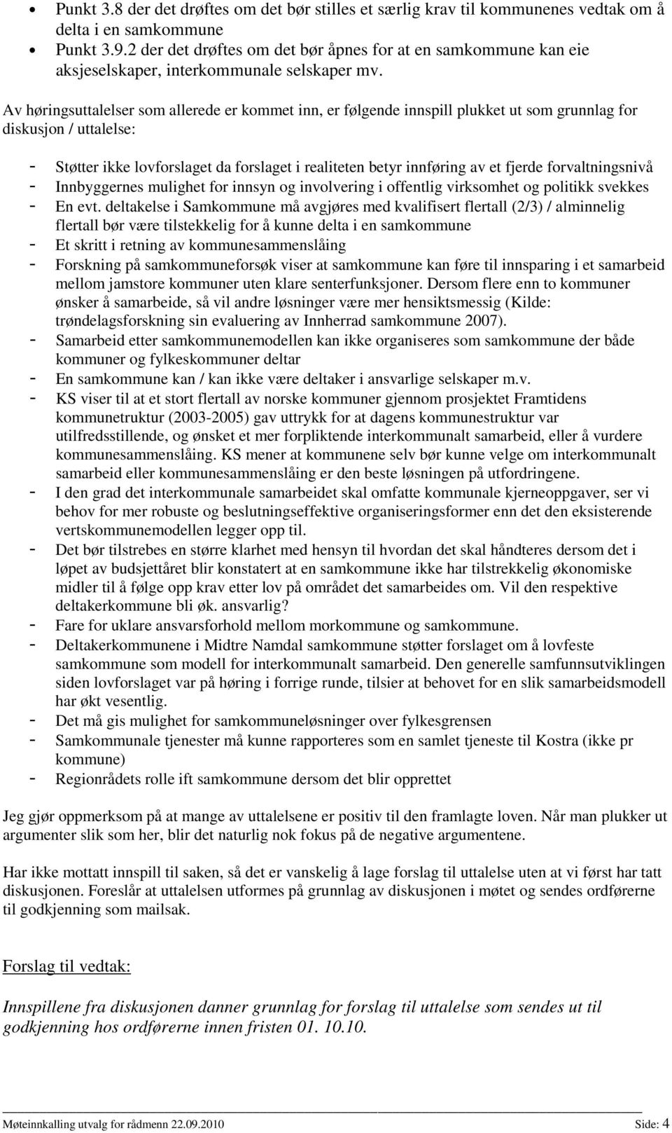 Av høringsuttalelser som allerede er kommet inn, er følgende innspill plukket ut som grunnlag for diskusjon / uttalelse: - Støtter ikke lovforslaget da forslaget i realiteten betyr innføring av et