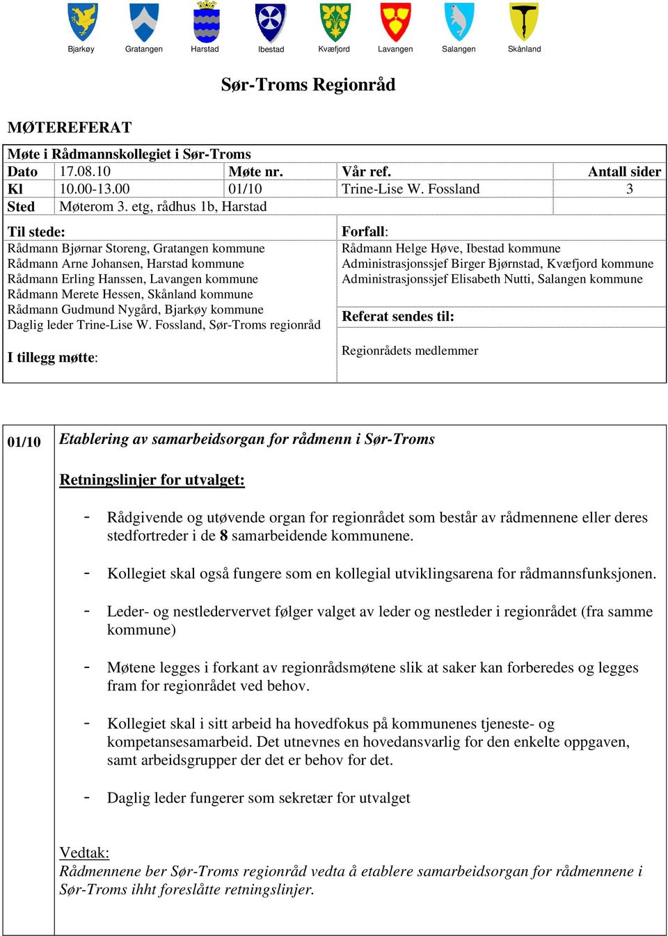 etg, rådhus 1b, Harstad Til stede: Rådmann Bjørnar Storeng, Gratangen kommune Rådmann Arne Johansen, Harstad kommune Rådmann Erling Hanssen, Lavangen kommune Rådmann Merete Hessen, Skånland kommune