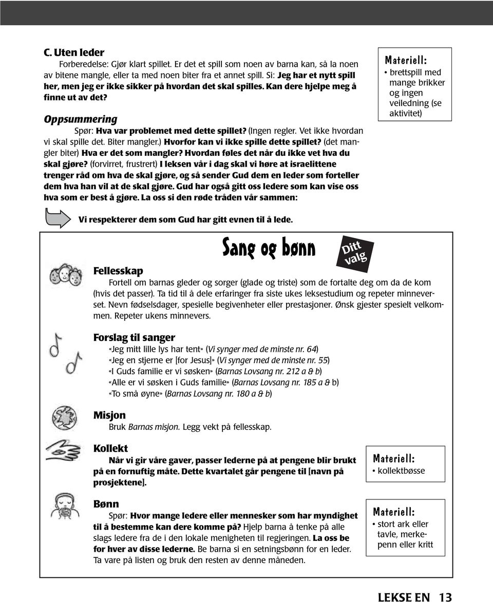 Vet ikke hvordan vi skal spille det. Biter mangler.) Hvorfor kan vi ikke spille dette spillet? (det mangler biter) Hva er det som mangler? Hvordan føles det når du ikke vet hva du skal gjøre?