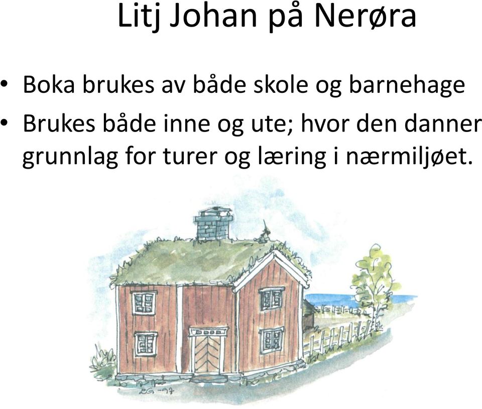 inne og ute; hvor den danner